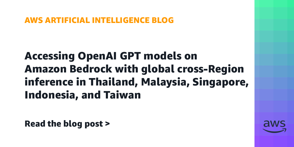 Accessing OpenAI GPT models on Amazon Bedrock with global cross-Region inference in Thailand, Malaysia, Singapore, Indonesia, and Taiwan | A
